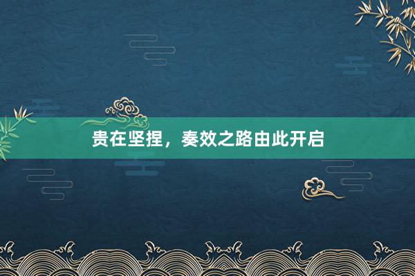 贵在坚捏，奏效之路由此开启